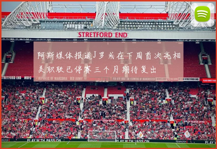 阿斯媒体报道J罗或在下周首次亮相美职联已停赛三个月期待复出