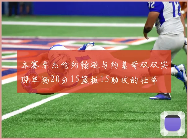 本赛季杰伦约翰逊与约基奇双双实现单场20分15篮板15助攻的壮举