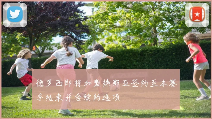 德罗西即将加盟热那亚签约至本赛季结束并含续约选项