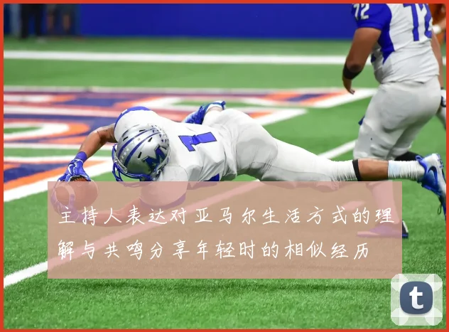 主持人表达对亚马尔生活方式的理解与共鸣分享年轻时的相似经历